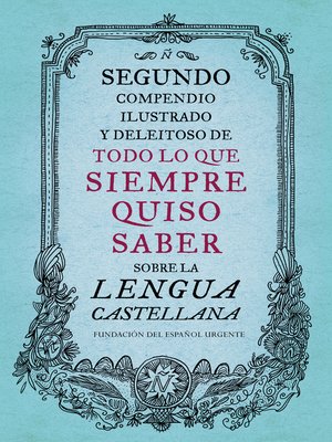 cover image of Segundo compendio ilustrado y deleitoso de todo lo que siempre quiso saber sobre la lengua castellana